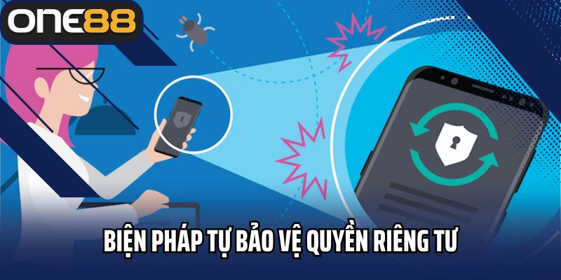 Biện pháp giúp bạn tự bảo vệ quyền riêng tư