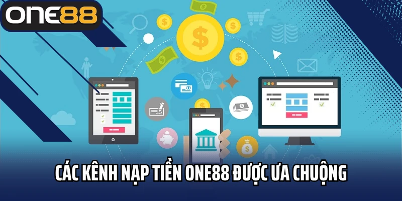 Các kênh nạp tiền ONE88 được ưa chuộng