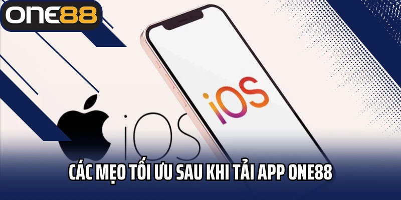 Các mẹo tối ưu sau khi tải app ONE88