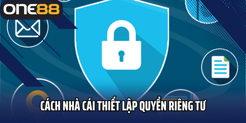 Cách nhà cái thiết lập quyền riêng tư