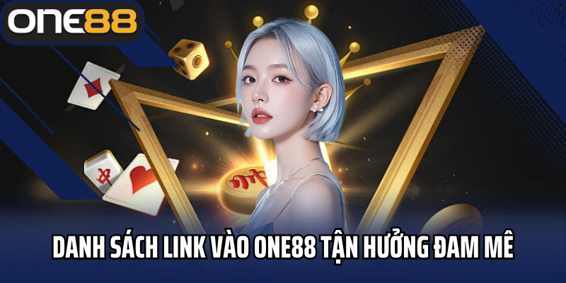 Danh sách link vào One88 tận hưởng đam mê