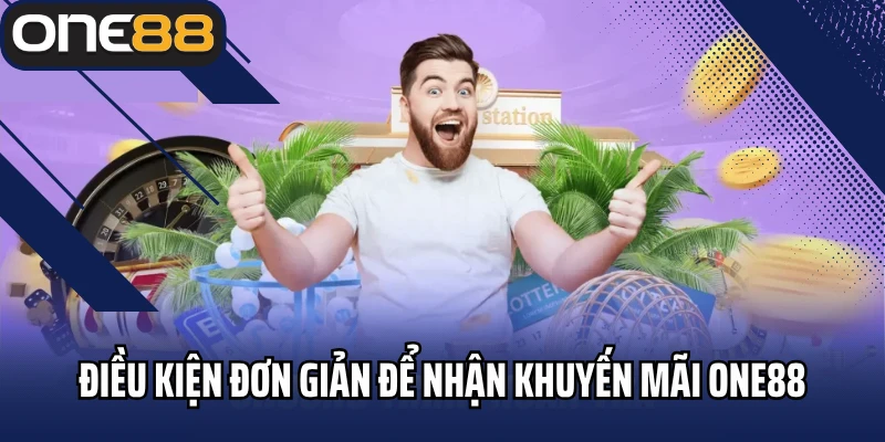 Điều kiện đơn giản để nhận khuyến mãi ONE88