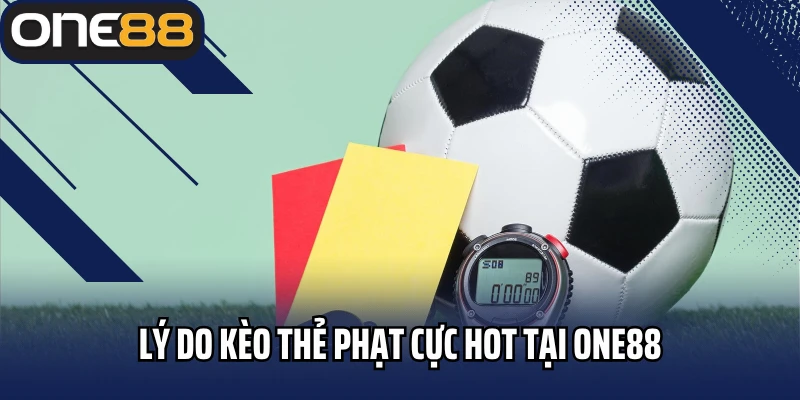Lý do kèo thẻ phạt cực hot tại One88