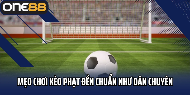 Mẹo chơi kèo phạt đền chuẩn như dân chuyên