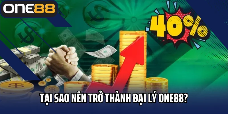 Tại sao nên trở thành đại lý ONE88?