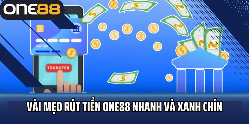 Vài mẹo rút tiền ONE88 nhanh và xanh chín